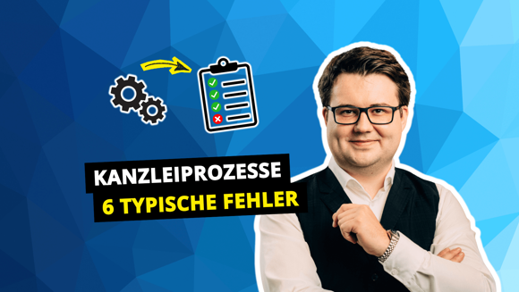 Prozessmanagement in Steuerkanzleien: 6 typische Fehler